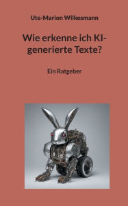 Title: Wie erkenne ich KI-generierte Texte?: Ein Ratgeber, Author: Ute-Marion Wilkesmann
