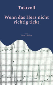Title: Taktvoll: Wenn das Herz nicht richtig tickt, Author: Jutta Vïhning