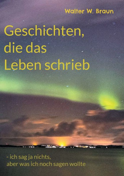 Geschichten, die das Leben schrieb: - ich sag ja nichts, aber was ich noch sagen wollte