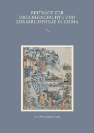 Title: Beiträge zur Druckgeschichte und zur Bibliophilie in China, Author: K T Wu