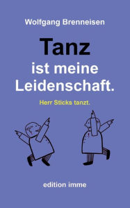 Title: Tanz ist meine Leidenschaft.: Herr Sticks tanzt., Author: Wolfgang Brenneisen