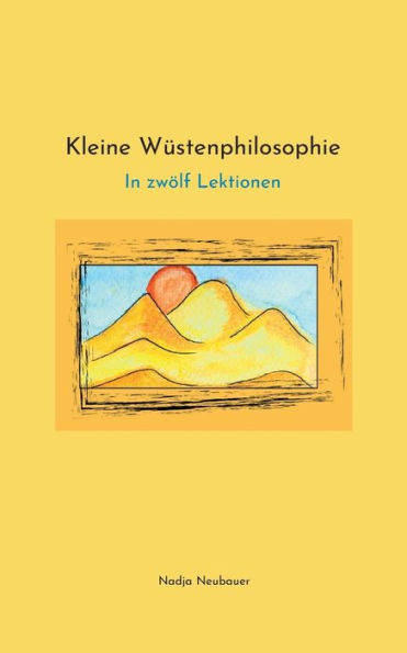 Kleine Wüstenphilosophie: In zwölf Lektionen