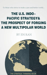 Title: The U.S. Indo-Pacific Strategy & The Prospect of Forging A New Multipolar World, Author: Jin Ran