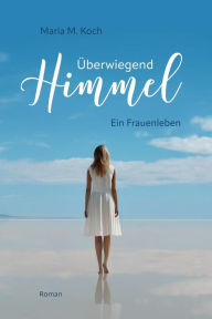 Title: Überwiegend Himmel. Ein Frauenleben, Author: Maria M. Koch