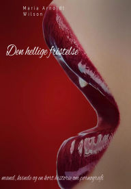 Title: Den hellige fristelse: mand, kvinde og en kort historie om pornografi, Author: Maria Arnoldt Wilson