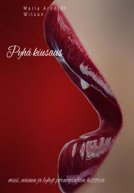 Title: Pyhä kiusaus: mies, nainen ja lyhyt pornografian historia, Author: Maria Arnoldt Wilson