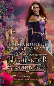 Title: Wie bringt man einem Highlander die Liebe bei: Historischer Liebesroman (Handbuch einer Lady 1), Author: Emmanuelle de Maupassant