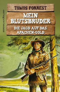 Title: Mein Blutsbruder: Die Jagd auf das Apachen-Gold, Author: Tomos Forrest