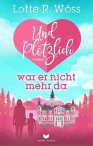 Title: Und plötzlich war er nicht mehr da, Author: Lotte R. Wöss