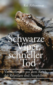 Title: Schwarze Viper, schneller Tod. Verblüffendes aus dem Reich der Reptilien und Amphibien, Author: Kai Althoetmar