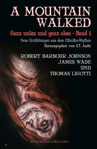 Title: A MOUNTAIN WALKED - Ganz unten und ganz oben, Band 1: Neue Erzählungen aus dem Cthulhu-Mythos, Author: Thomas Ligotti