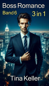 Title: Boss Romance: Sammelband 6: 3 in 1, Author: Tina Keller
