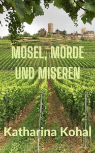 Title: Mosel, Morde und Miseren, Author: Katharina Kohal
