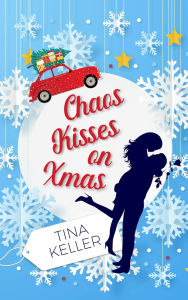 Title: Chaos Kisses on Christmas: Humorvoller Liebesroman, Author: Tina Keller