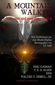 Title: A MOUNTAIN WALKED - Ganz unten und ganz oben, Band 4: Neue Erzählungen aus dem Cthulhu-Mythos, Author: T. E. D. Klein