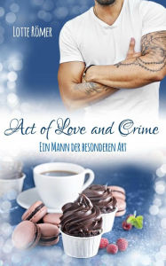 Title: Act of Love and Crime - Ein Mann der besonderen Art, Author: Lotte Römer