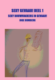 Title: SEXY GEVAAR! DEEL 1: SEXY BOUWVAKKERS IN GEVAAR!, Author: Inge Homberg