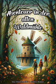 Title: Abenteuer in der alten Waldmu?hle: Vorlesegeschichten (Teil 1), Author: Christian Harald Bär