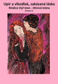 Title: Upír a vlkodlak, zakázaná láska: Strázce ctyr bran - Ohnivá brána, Author: Simone H.