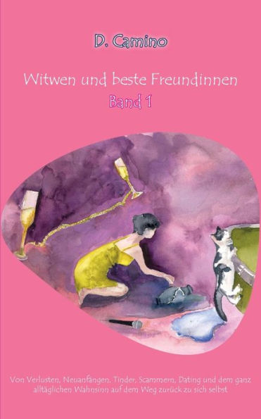Witwen und beste Freundinnen - Band 1: Von Verlusten, Neuanfï¿½ngen, Tinder, Scammern, Dating und dem ganz alltï¿½glichen Wahnsinn auf dem Weg zurï¿½ck zu sich selbst
