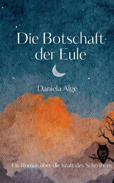 Die Botschaft der Eule: Ein Roman Ã¯Â¿Â½ber die Kraft des Schreibens