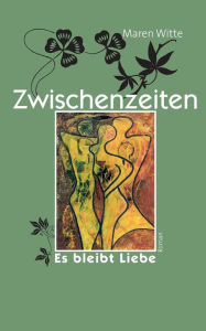 Title: Zwischenzeiten: Es bleibt Liebe, Author: Maren Witte