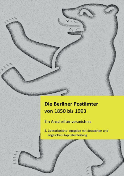 Die Berliner Postï¿½mter von 1850 bis 1993: Ein Anschriftenverzeichnis mit deutscher und englischer Einleitung