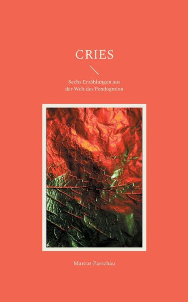 Cries: Sechs Erz�hlungen aus der Welt des Pendogmion