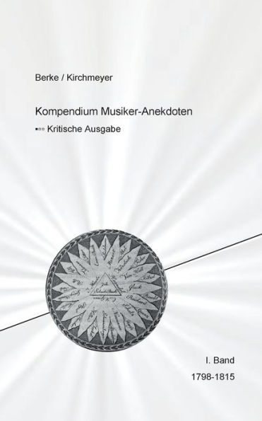 Kompendium Musiker-Anekdoten Erster Band 1798-1818: Kompendium der in den deutschsprachigen Musikzeitschriften 1798 bis 1911 verï¿½ffentlichten Anekdoten, mit einer Auswahl an Kuriositï¿½ten und zeitgenï¿½ssisch auffallenden Merkwï¿½rdigkeiten