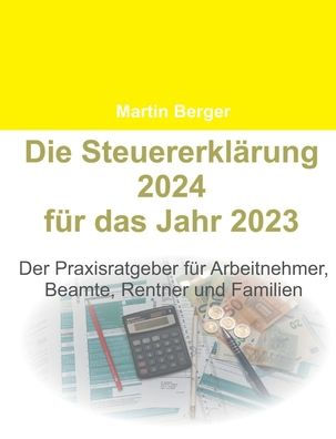 Die Steuererklï¿½rung 2024 fï¿½r das Jahr 2023: Der Praxisratgeber fï¿½r Arbeitnehmer, Beamte, Rentner und Familien