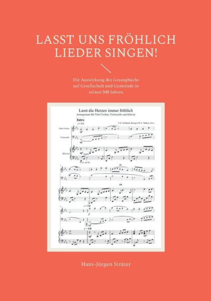 Lasst uns frï¿½hlich Lieder singen!: Die Auswirkung des Gesangbuchs auf Gesellschaft und Gemeinde in seinen 500 Jahren