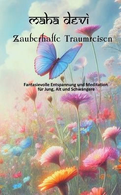 Zauberhafte Traumreisen: Fantasievolle Entspannung und Meditation fÃ¯Â¿Â½r Jung, Alt und Schwangere