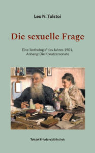 Title: Die sexuelle Frage: Eine Anthologie des Jahres 1901, Anhang: Die Kreutzersonate, Author: Leo Tolstoy