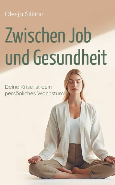 Zwischen Job und Gesundheit: Deine Krise ist dein persï¿½nliches Wachstum!