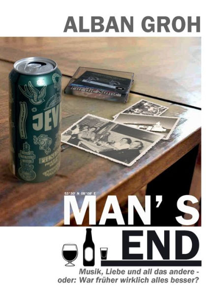 Manï¿½s End: Musik, Liebe und all das andere - oder: War frï¿½her wirklich alles besser? Roman