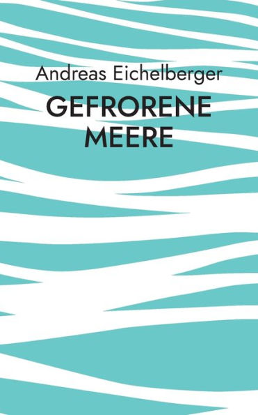 Gefrorene Meere: Kurzgeschichten