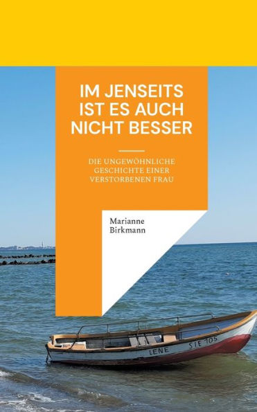 Im Jenseits ist es auch nicht besser: Die ungewï¿½hnliche Geschichte einer verstorbenen Frau