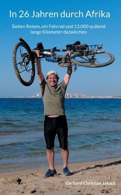 In 26 Jahren durch Afrika: Sieben Reisen, ein Fahrrad und 13.000 quÃ¯Â¿Â½lend lange Kilometer dazwischen