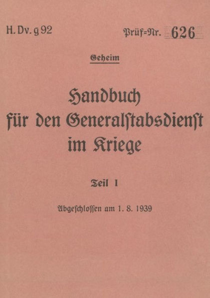 H.Dv.g. 92 Handbuch fÃ¯Â¿Â½r den Generalstabsdienst im Kriege - Teil I - geheim: 1939 - Neuauflage 2024