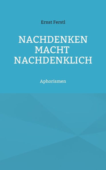 Nachdenken macht nachdenklich: Aphorismen