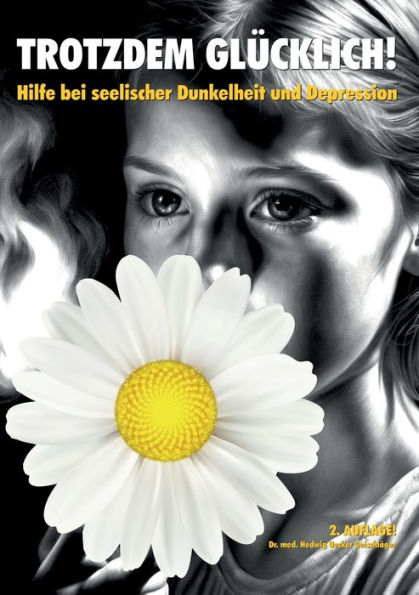 Trotzdem glï¿½cklich!: Hilfe bei seelischer Dunkelheit und Depression