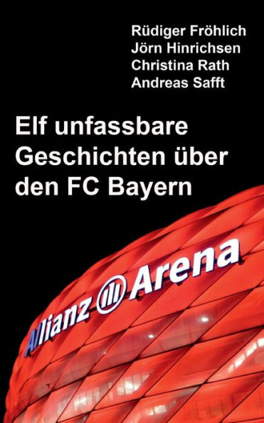 Elf unfassbare Geschichten ï¿½ber den FC Bayern