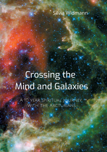 Crossing the Mind and Galaxies: A 10 year spiritual journey with the Arcturians