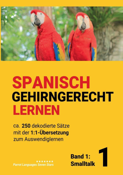 Spanisch gehirngerechtes Lernen: Ca. 250 dekodierte Sï¿½tze mit der 1:1-ï¿½bersetzung zum Auswendiglernen. Band 1: Smalltalk: Spanisch Gehirngerechtes Lernen