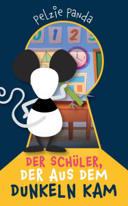 Title: Der Schï¿½ler, der aus dem Dunkeln kam, Author: Pelzie Panda