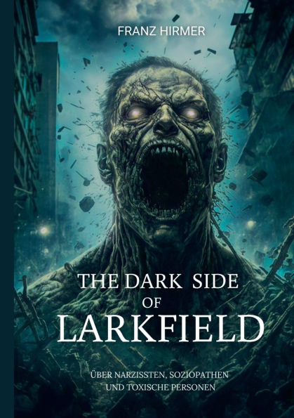 The dark side of Larkfield: ï¿½ber Narzissten, Soziopathen Und Toxische Personen