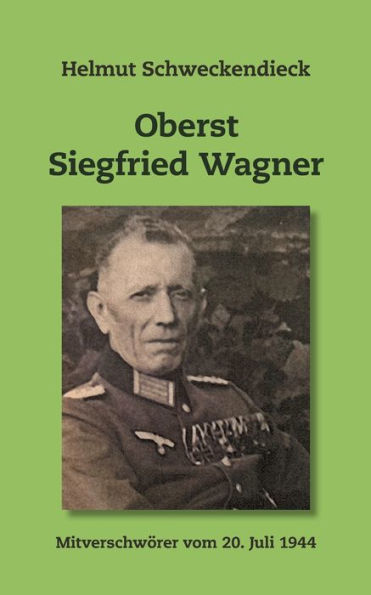 Oberst Siegfried Wagner: Mitverschwï¿½rer vom 20. Juli 1944