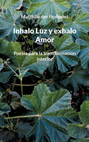 Inhalo Luz y exhalo Amor: Poesï¿½a para la transformaciï¿½n interior