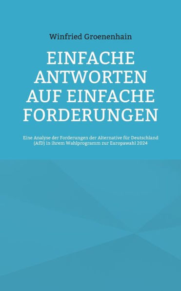 Einfache Antworten auf einfache Forderungen: Eine Analyse der Forderungen der Alternative fï¿½r Deutschland (AfD) in ihrem Wahlprogramm zur Europawahl 2024