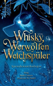 Title: Von Whisky, Werwï¿½lfen und Weichspï¿½ler: Eine bunte Spendenanthologie fï¿½r den Tierschutzverein aktion Tier, Author: Francyne M Foster